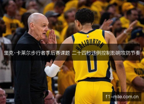 里克·卡莱尔步行者季后赛课题 二十四秒违例控制影响攻防节奏 里克·卡莱尔步行者季后赛课题 二十四秒违例控制影响攻防节奏